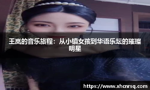 王岚的音乐旅程：从小镇女孩到华语乐坛的璀璨明星